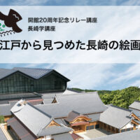 開館20周年記念　リレー講座【3】（長崎学講座）