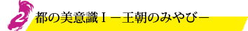 2.都の美意識I 〜王朝のみやび