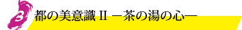 3.都の美意識II 〜茶の湯の心