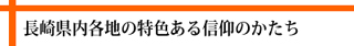 長崎県内各地の特色ある信仰のかたち